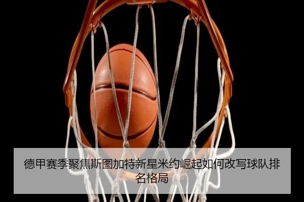 de-jia-sai-ji-ju-jiao-si-tu-jia-te-xin-xing-mi-yue-jue-qi-ru-he-gai-xie-qiu-dui-pai-ming-ge-ju-2-101.jpg